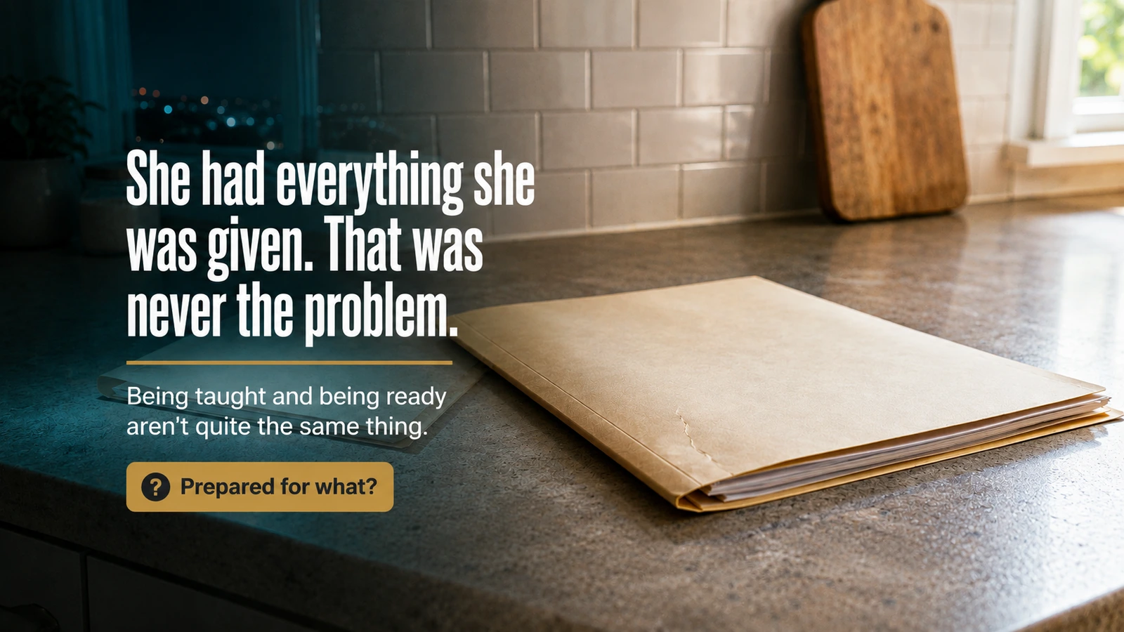 A hospital discharge folder on a kitchen counter beside a cutting board and tiled backsplash, with text reading: She had everything she was given. That was never the problem. Being taught and being ready aren't quite the same thing. Prepared for what?