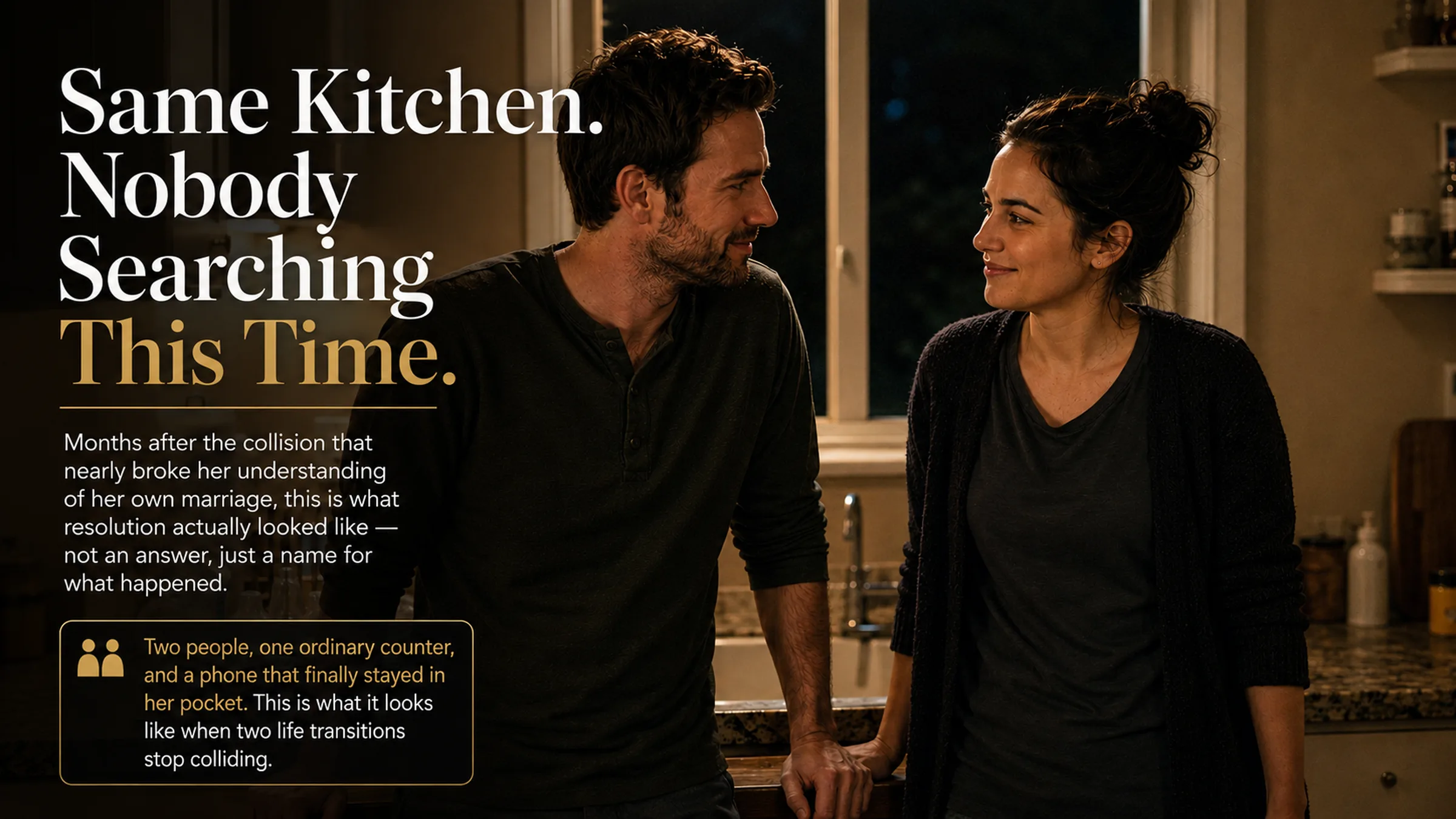 A man and woman stand facing each other in a kitchen at night, smiling, with the headline text 'Same Kitchen. Nobody Searching This Time.' overlaid on the image