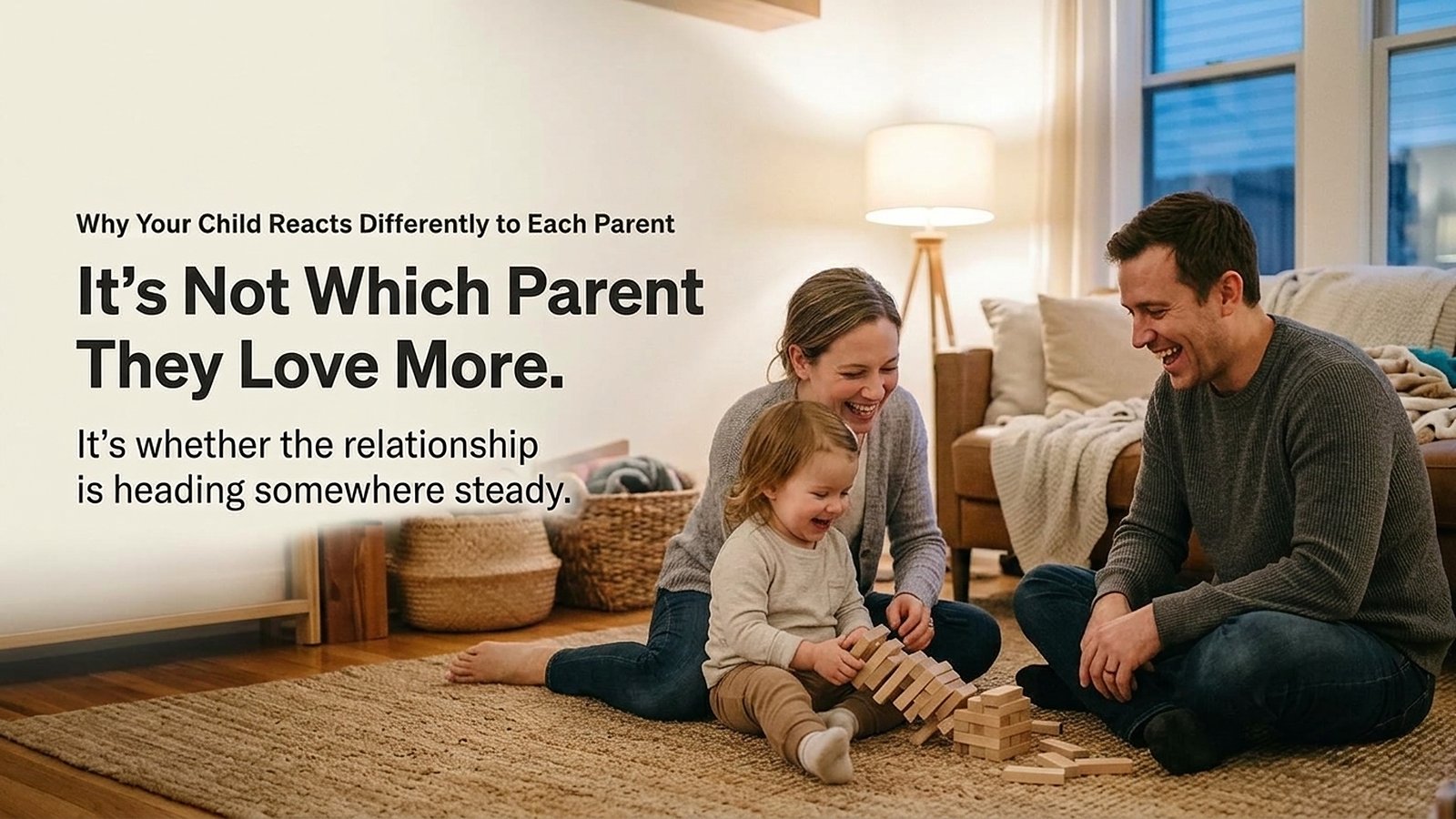 A mother, father and toddler laughing together on a living room rug at dusk as a tower of wooden blocks tumbles, with overlaid text reading "Why Your Child Reacts Differently to Each Parent. It's Not Which Parent They Love More. It's whether the relationship is heading somewhere steady."